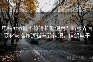 电鸽app值不值得长期使用？新版界面变化与操作逻辑重新认识，信鸽电子