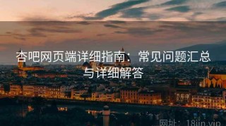杏吧网页端详细指南：常见问题汇总与详细解答