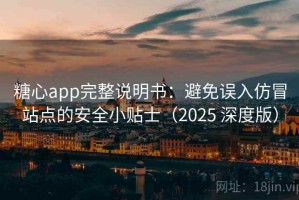 糖心app完整说明书：避免误入仿冒站点的安全小贴士（2025 深度版）