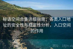 秘语空间合集详细指南：各类入口地址的安全性与稳定性分析，入口空间的作用