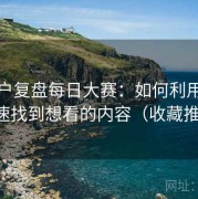 老用户复盘每日大赛：如何利用分类页快速找到想看的内容（收藏推荐版）