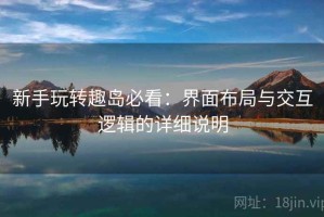 新手玩转趣岛必看：界面布局与交互逻辑的详细说明