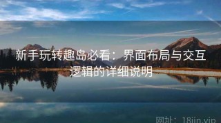 新手玩转趣岛必看：界面布局与交互逻辑的详细说明