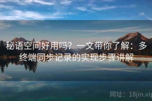 秘语空间好用吗？一文带你了解：多终端同步记录的实现步骤讲解
