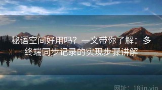 秘语空间好用吗？一文带你了解：多终端同步记录的实现步骤讲解