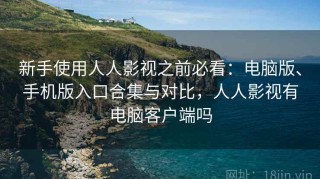 新手使用人人影视之前必看：电脑版、手机版入口合集与对比，人人影视有电脑客户端吗