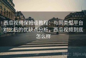 西瓜视频保姆级教程：与同类型平台对比后的优缺点分析，西瓜视频到底怎么样