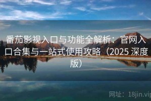 番茄影视入口与功能全解析：官网入口合集与一站式使用攻略（2025 深度版）