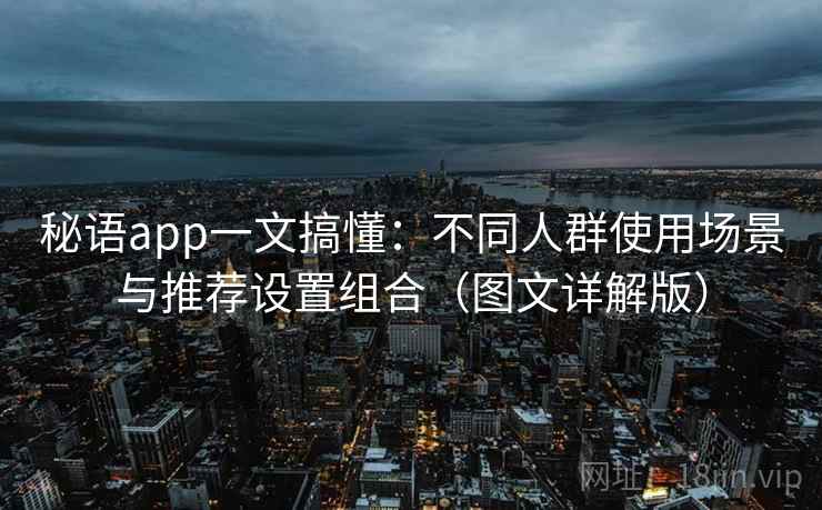秘语app一文搞懂：不同人群使用场景与推荐设置组合（图文详解版）
