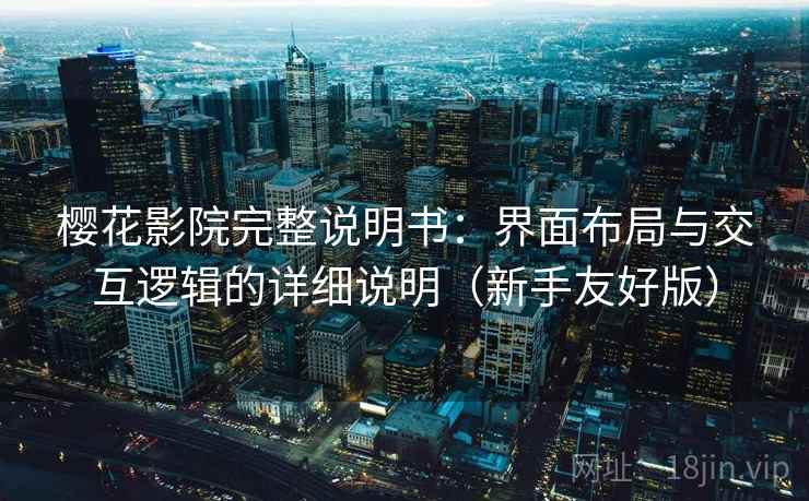 樱花影院完整说明书:界面布局与交互逻辑的详细说明(新手友好版) 樱花影院完整说明书:界面布局与交互逻辑的详细说明(新手友好版)